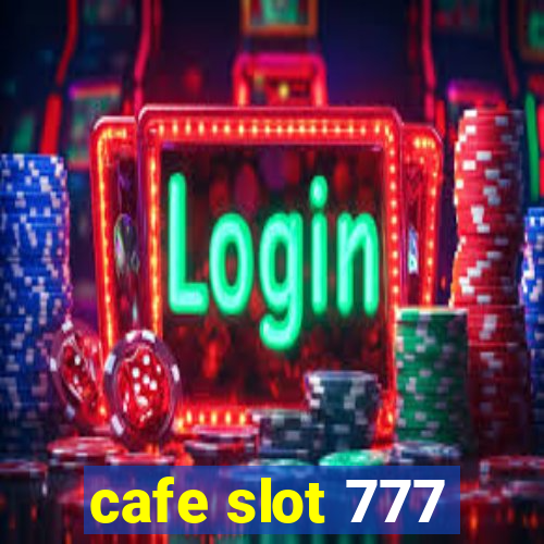 cafe slot 777