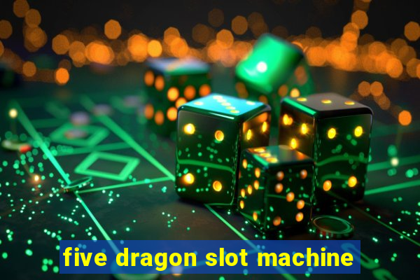 five dragon slot machine