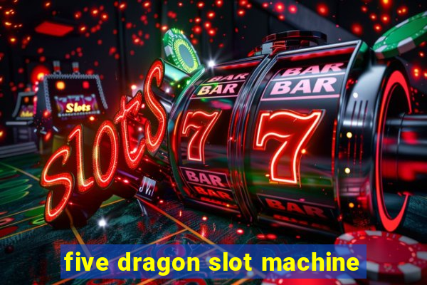 five dragon slot machine