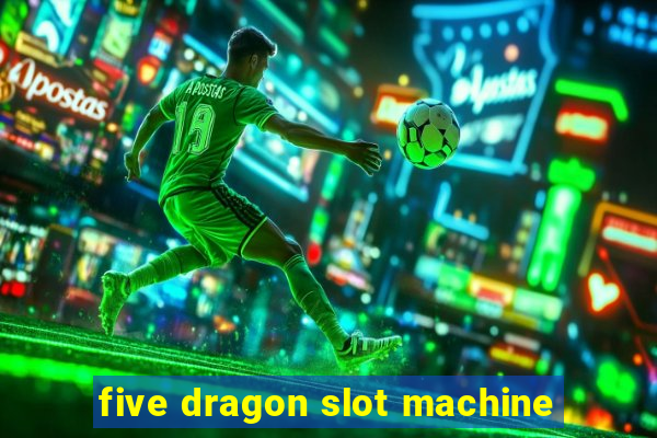 five dragon slot machine