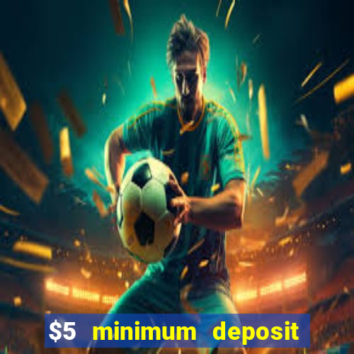 $5 minimum deposit online casino