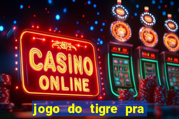 jogo do tigre pra ganhar dinheiro