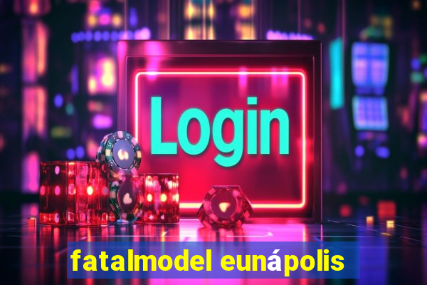 fatalmodel eunápolis