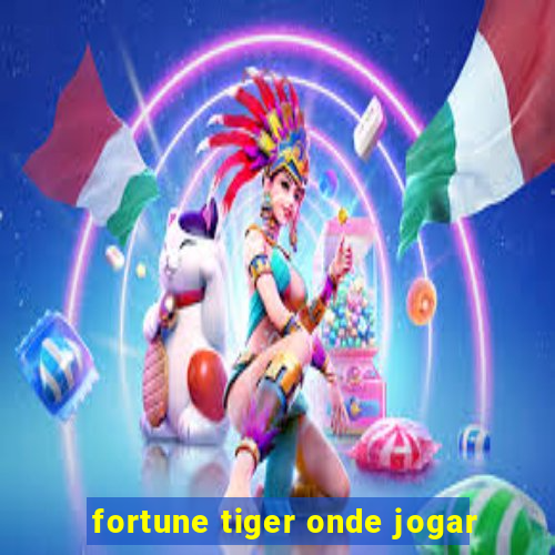 fortune tiger onde jogar