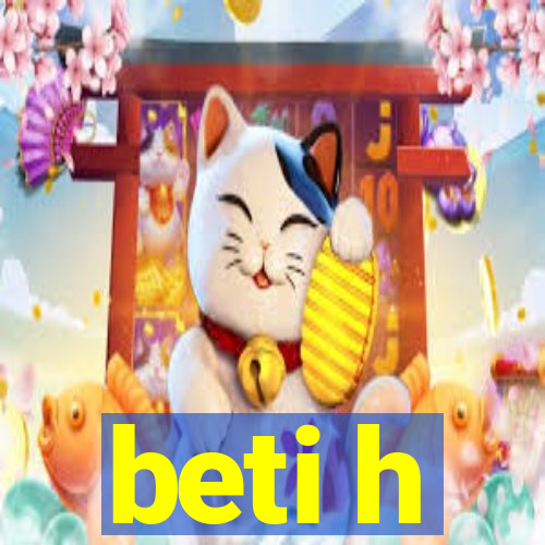 beti h