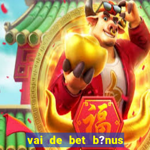 vai de bet b?nus fortune tiger