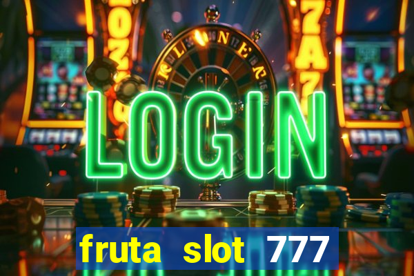 fruta slot 777 paga mesmo