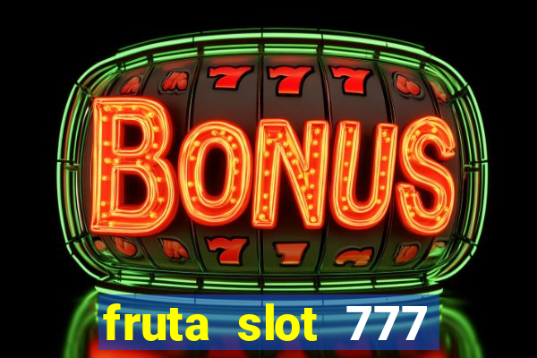 fruta slot 777 paga mesmo