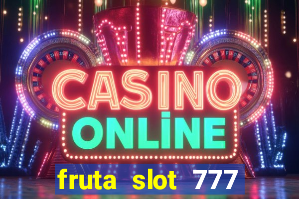 fruta slot 777 paga mesmo