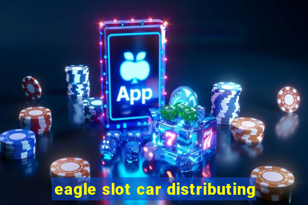 eagle slot car distributing