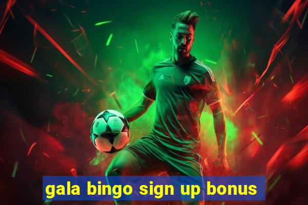 gala bingo sign up bonus