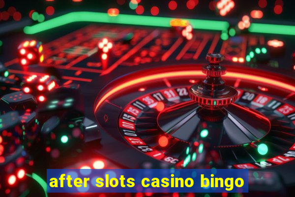 after slots casino bingo