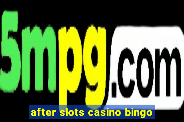 after slots casino bingo