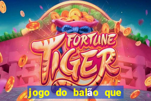 jogo do balão que ganha dinheiro