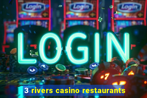 3 rivers casino restaurants