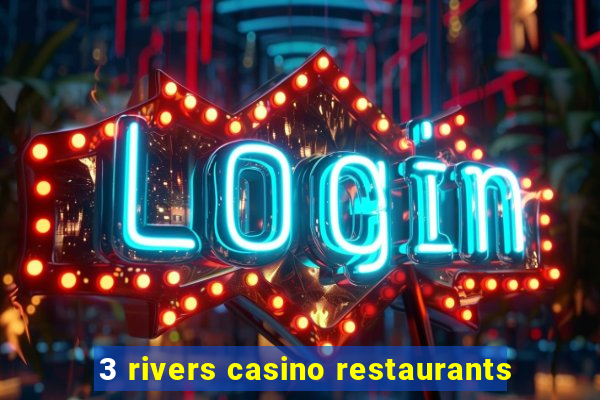 3 rivers casino restaurants