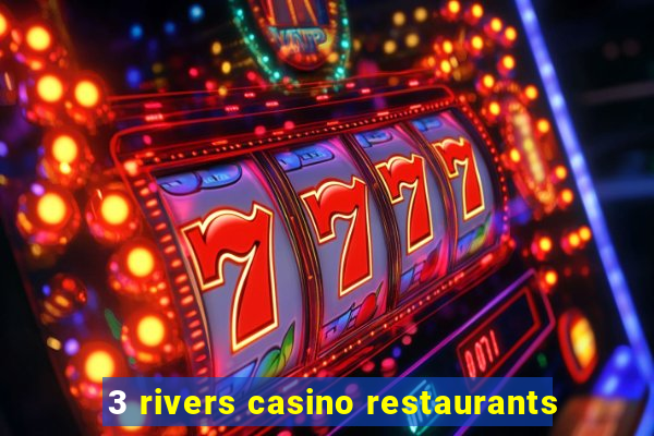 3 rivers casino restaurants