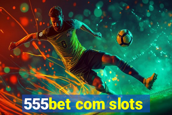 555bet com slots