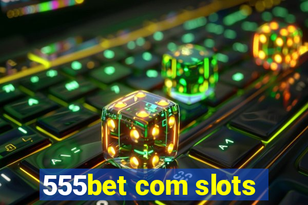 555bet com slots