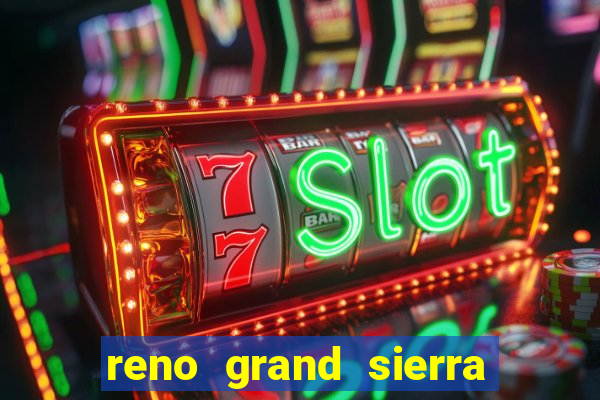 reno grand sierra resort and casino