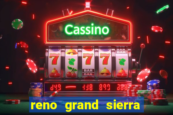 reno grand sierra resort and casino