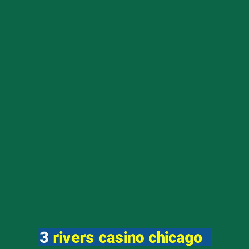 3 rivers casino chicago