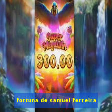 fortuna de samuel ferreira