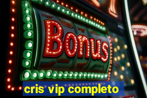 cris vip completo