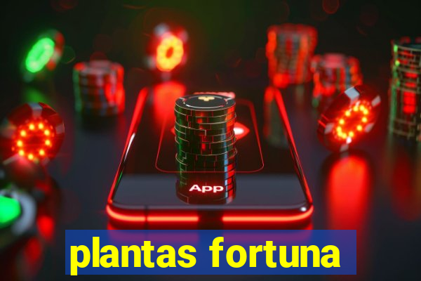 plantas fortuna