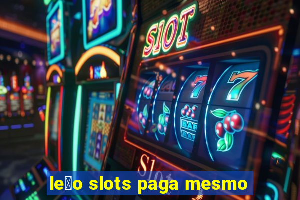 le茫o slots paga mesmo