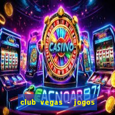 club vegas - jogos de cassino