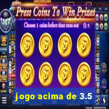 jogo acima de 3.5