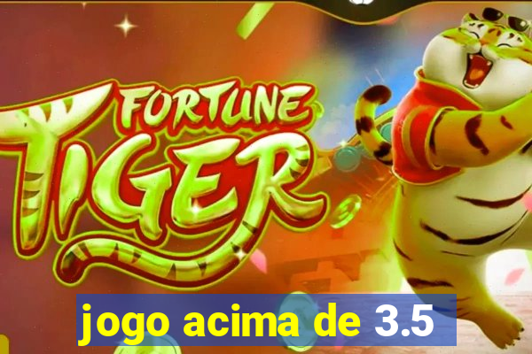 jogo acima de 3.5