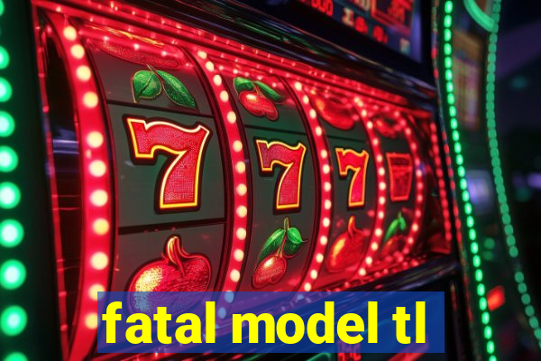 fatal model tl