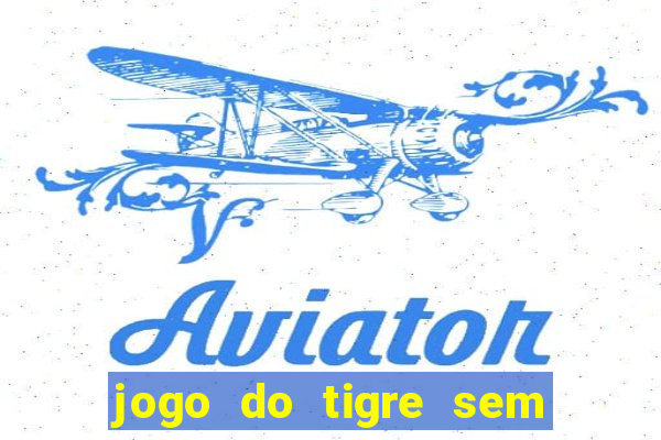 jogo do tigre sem colocar dinheiro