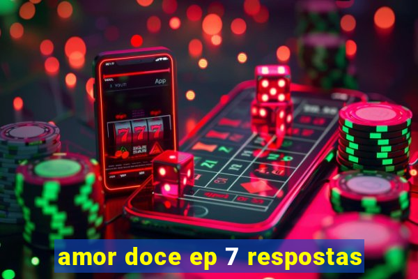 amor doce ep 7 respostas