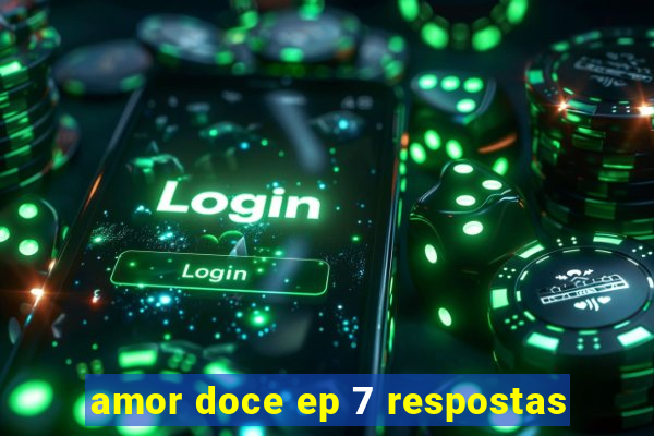 amor doce ep 7 respostas