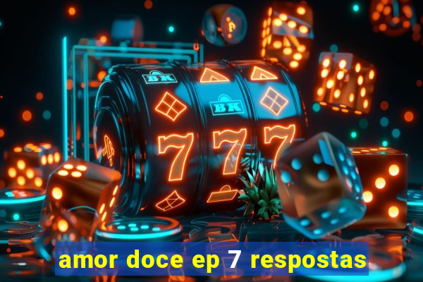 amor doce ep 7 respostas