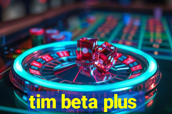 tim beta plus