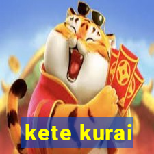 kete kurai