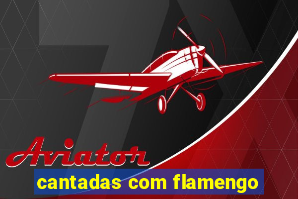 cantadas com flamengo