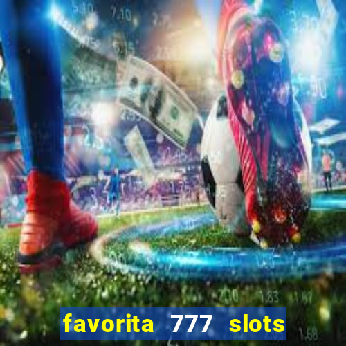 favorita 777 slots é confiável