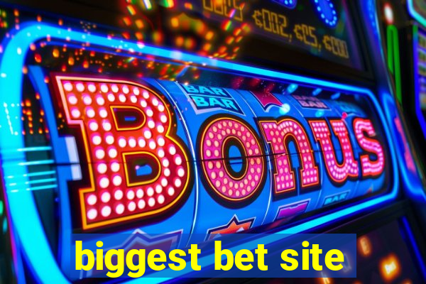 biggest bet site