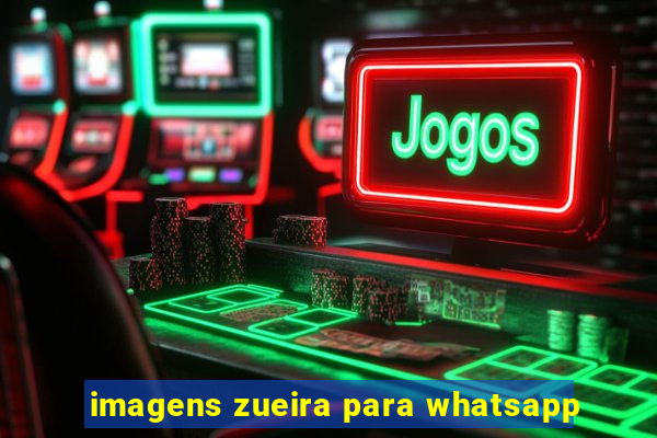 imagens zueira para whatsapp