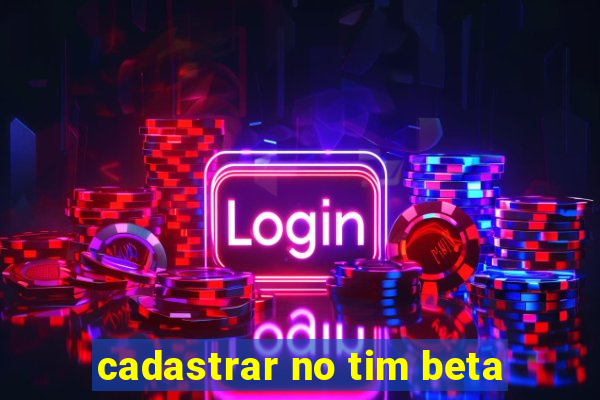 cadastrar no tim beta