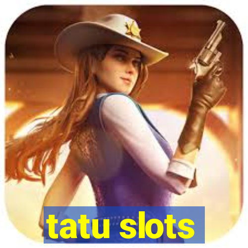 tatu slots