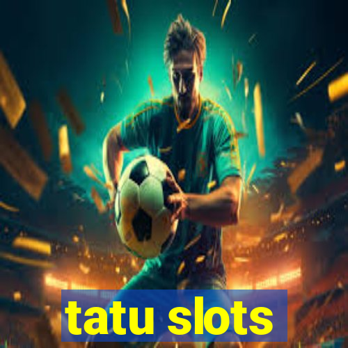 tatu slots