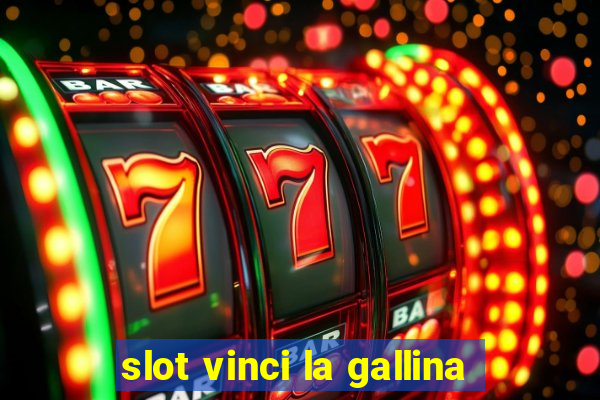 slot vinci la gallina