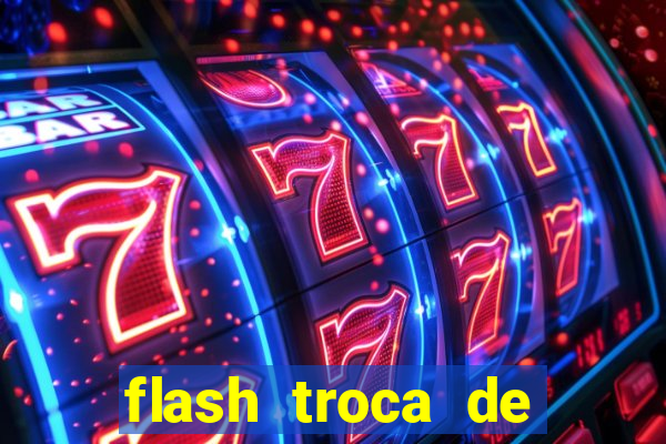 flash troca de corpo parte 2