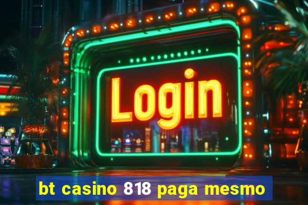 bt casino 818 paga mesmo